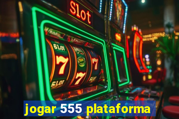 jogar 555 plataforma